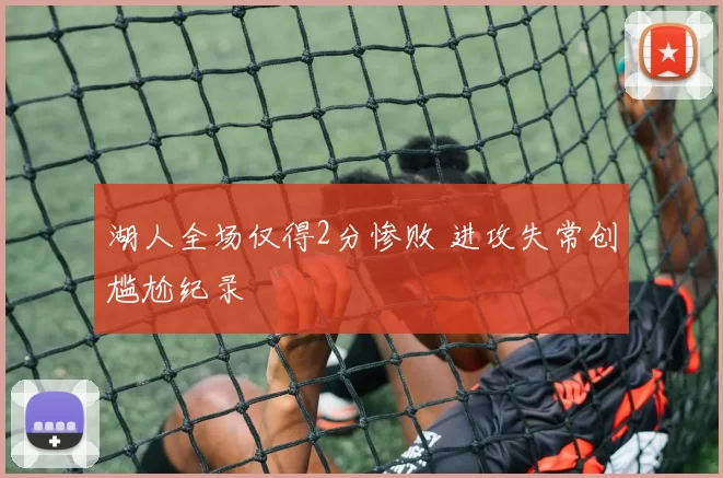 湖人全场仅得2分惨败 进攻失常创尴尬纪录