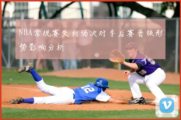 NBA常规赛失利场次对季后赛晋级形势影响分析