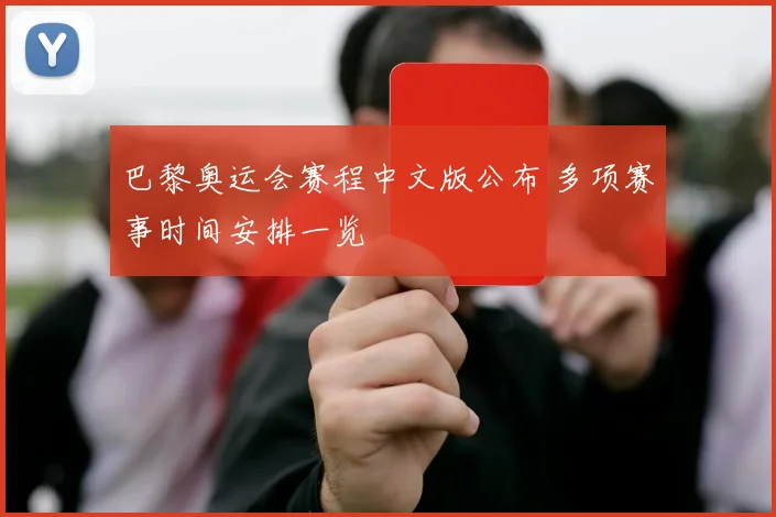 巴黎奥运会赛程中文版公布 多项赛事时间安排一览