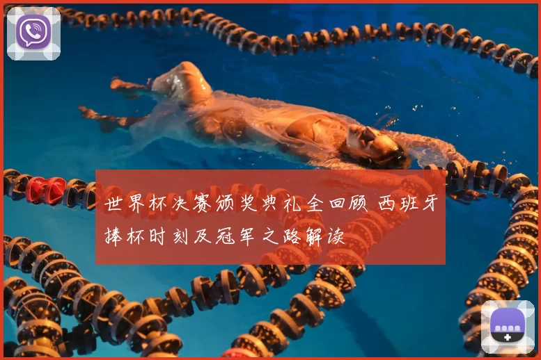 世界杯决赛颁奖典礼全回顾 西班牙捧杯时刻及冠军之路解读