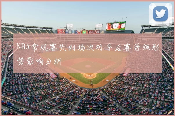 NBA常规赛失利场次对季后赛晋级形势影响分析