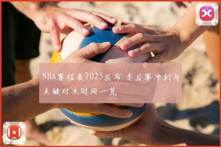 NBA赛程表2025发布 季后赛冲刺与关键对决时间一览