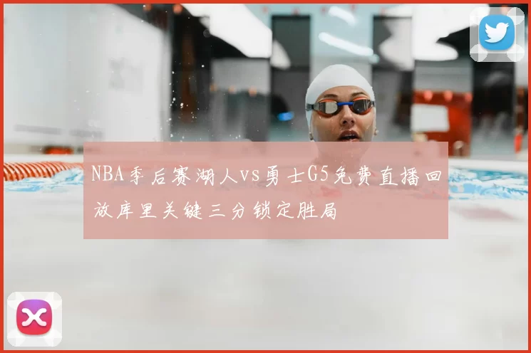 NBA季后赛湖人vs勇士G5免费直播回放库里关键三分锁定胜局